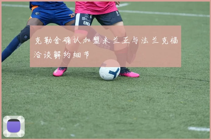 克勒舍确认加盟米兰正与法兰克福洽谈解约细节
